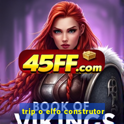 trip o elfo construtor